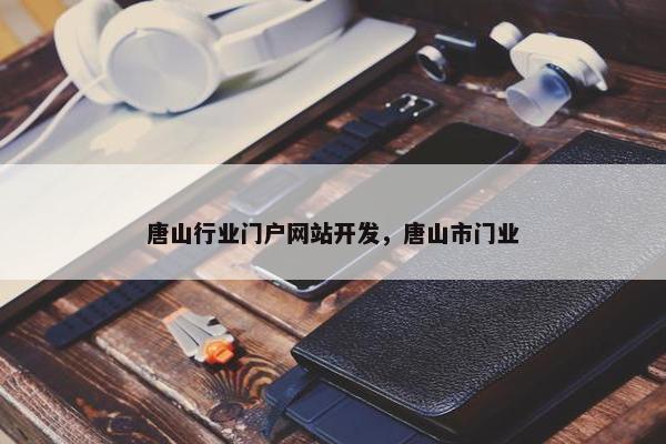 唐山行业门户网站开发，唐山市门业
