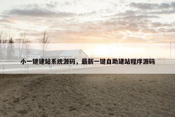 小一键建站系统源码,最新一键自助建站程序源码 小一键建站系统源码,最新一键自助建站程序源码