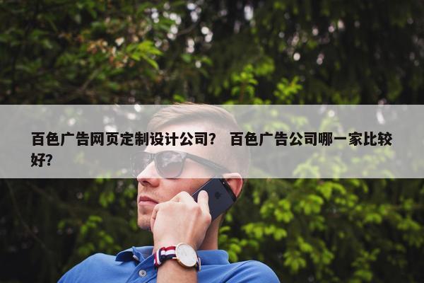 百色广告网页定制设计公司？ 百色广告公司哪一家比较好？