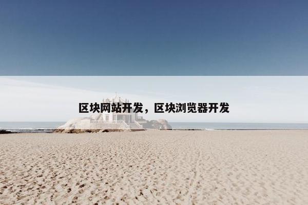 区块网站开发,区块浏览器开发 区块网站开发,区块浏览器开发