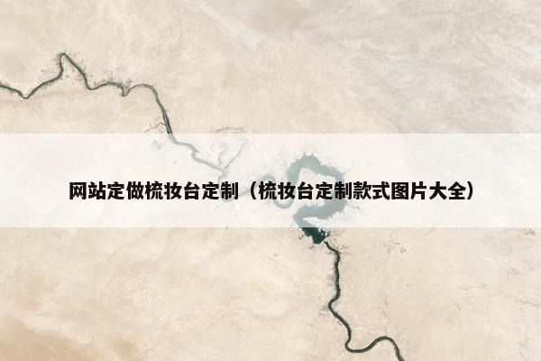 网站定做梳妆台定制（梳妆台定制款式图片大全）