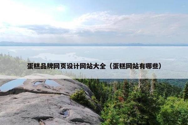 蛋糕品牌网页设计网站大全（蛋糕网站有哪些）