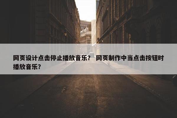 网页设计点击停止播放音乐？ 网页制作中当点击按钮时播放音乐？