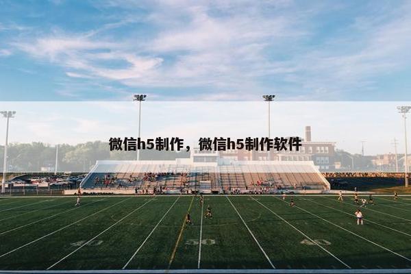 微信h5制作，微信h5制作软件