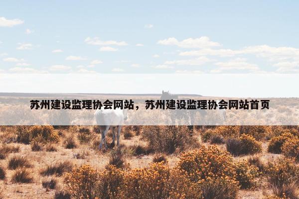 苏州建设监理协会网站，苏州建设监理协会网站首页