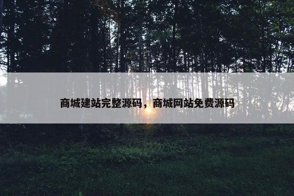 商城建站完整源码，商城网站免费源码