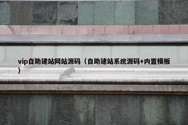 vip自助建站网站源码（自助建站系统源码+内置模板）
