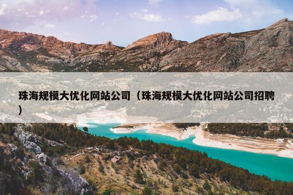 珠海规模大优化网站公司(珠海规模大优化网站公司招聘) 珠海规模大优化网站公司(珠海规模大优化网站公司招聘)
