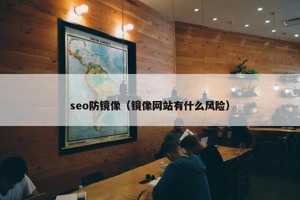 seo防镜像(镜像网站有什么风险) seo防镜像(镜像网站有什么风险)