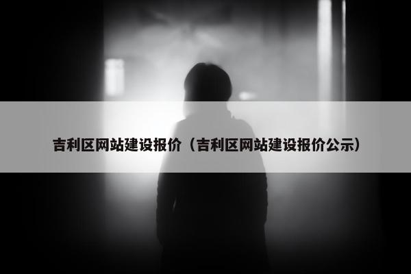 吉利区网站建设报价（吉利区网站建设报价公示）