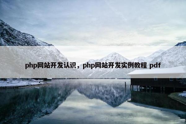 php网站开发认识，php网站开发实例教程 pdf