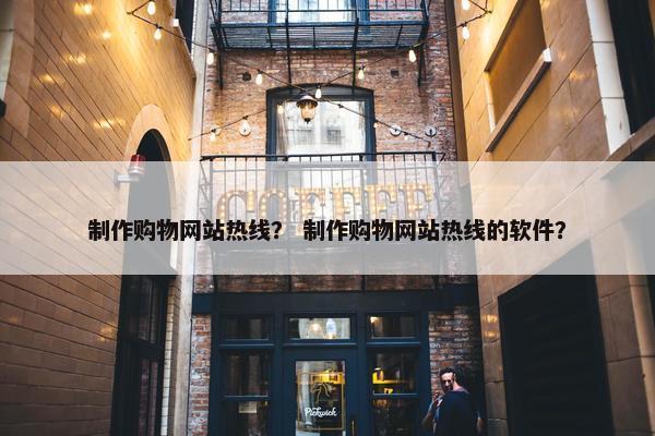 制作购物网站热线？ 制作购物网站热线的软件？