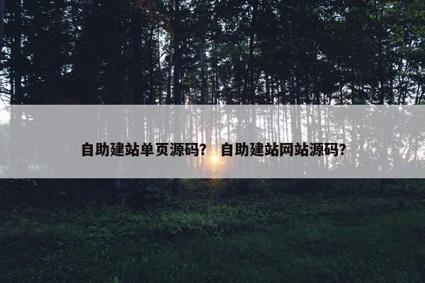 自助建站单页源码？ 自助建站网站源码？