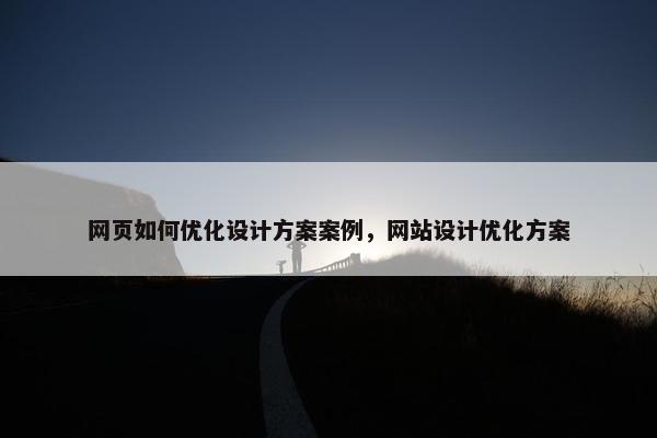 网页如何优化设计方案案例，网站设计优化方案