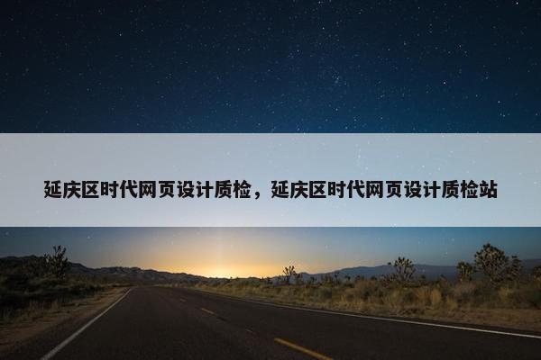 延庆区时代网页设计质检，延庆区时代网页设计质检站