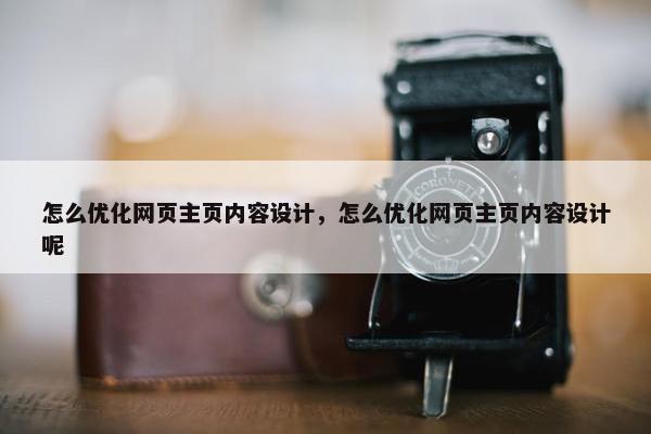 怎么优化网页主页内容设计,怎么优化网页主页内容设计呢 怎么优化网页主页内容设计,怎么优化网页主页内容设计呢