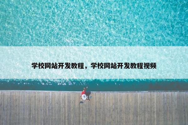 学校网站开发教程,学校网站开发教程视频 学校网站开发教程,学校网站开发教程视频