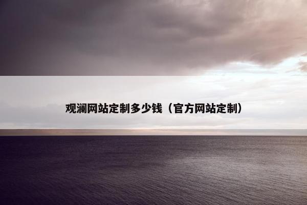观澜网站定制多少钱（官方网站定制）