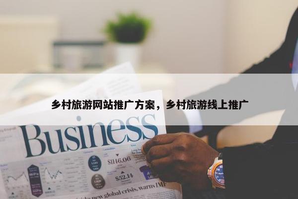 乡村旅游网站推广方案，乡村旅游线上推广