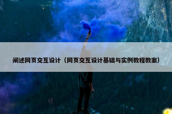阐述网页交互设计（网页交互设计基础与实例教程教案）