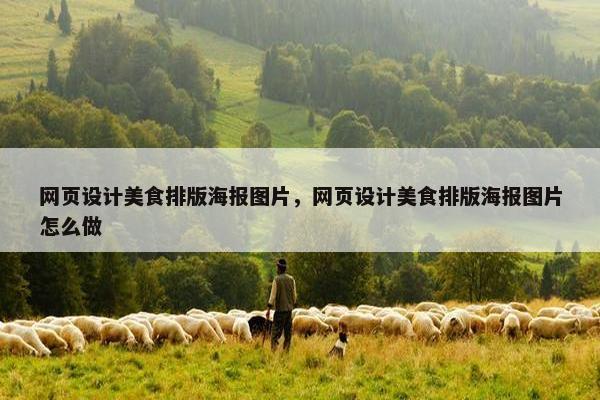 网页设计美食排版海报图片，网页设计美食排版海报图片怎么做