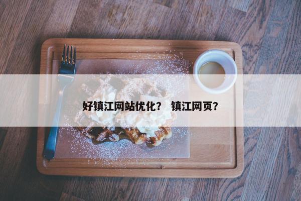 好镇江网站优化？ 镇江网页？