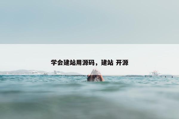 学会建站用源码,建站 开源 学会建站用源码,建站 开源