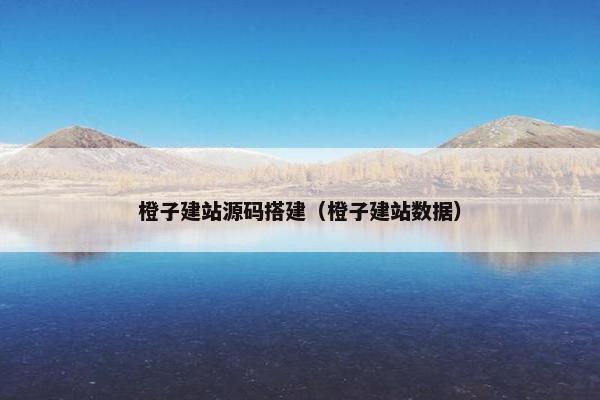 橙子建站源码搭建（橙子建站数据）