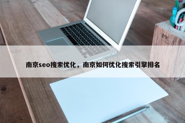 南京seo搜索优化，南京如何优化搜索引擎排名