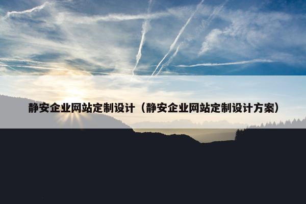 静安企业网站定制设计（静安企业网站定制设计方案）