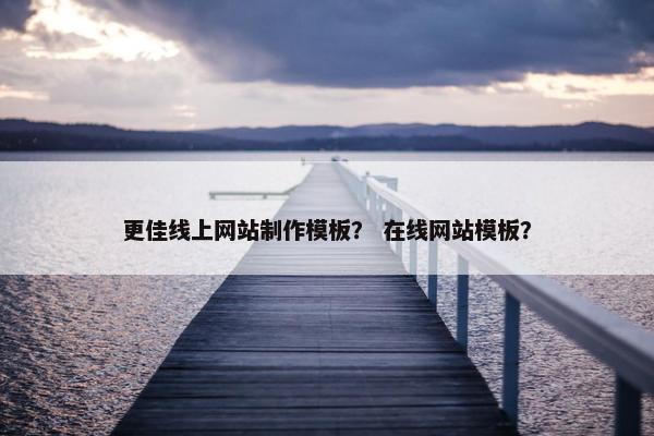 更佳线上网站制作模板？ 在线网站模板？