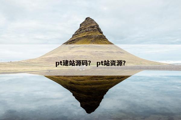 pt建站源码？ pt站资源？