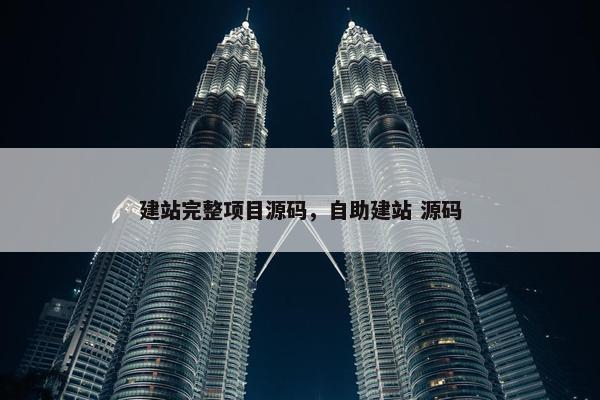 建站完整项目源码，自助建站 源码