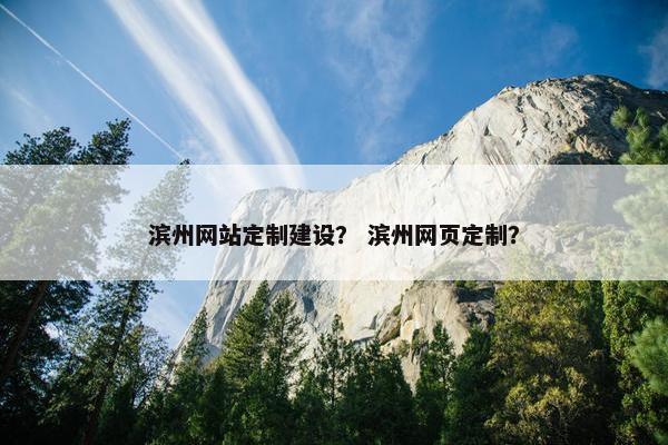 滨州网站定制建设? 滨州网页定制? 滨州网站定制建设? 滨州网页定制?
