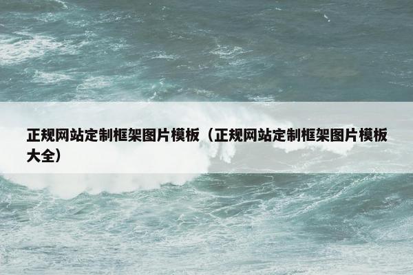 正规网站定制框架图片模板（正规网站定制框架图片模板大全）