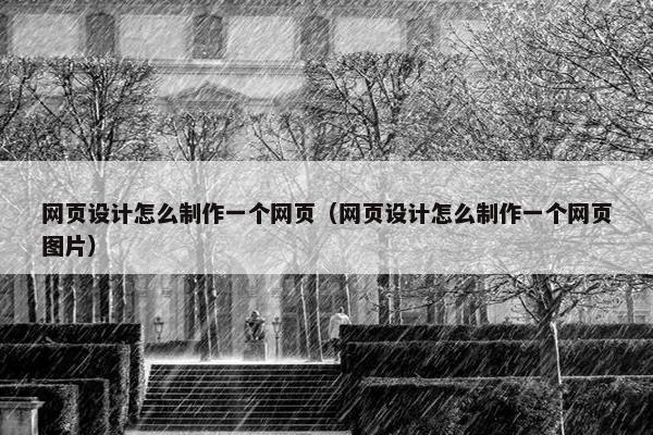 网页设计怎么制作一个网页（网页设计怎么制作一个网页图片）