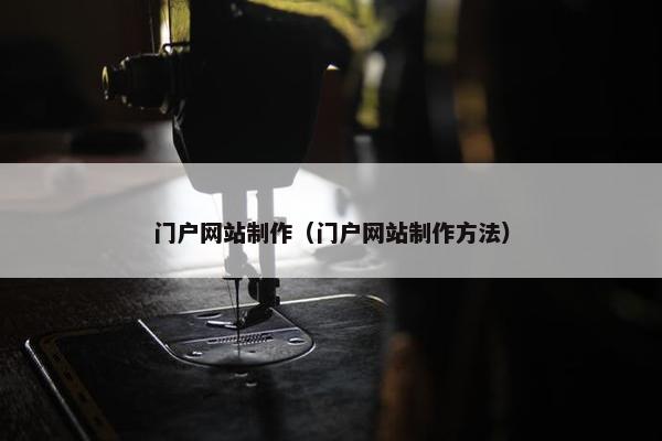 门户网站制作（门户网站制作方法）