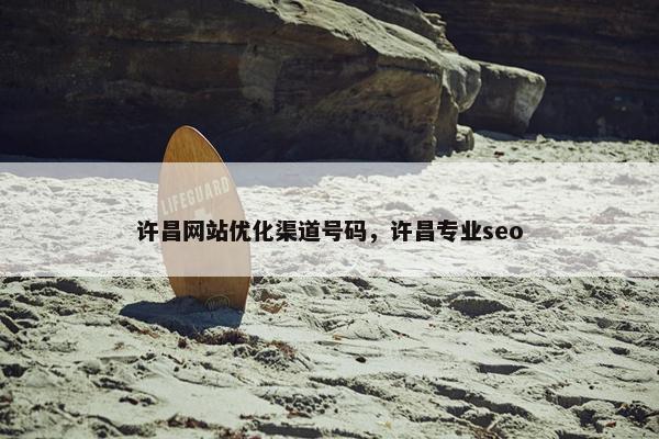 许昌网站优化渠道号码，许昌专业seo