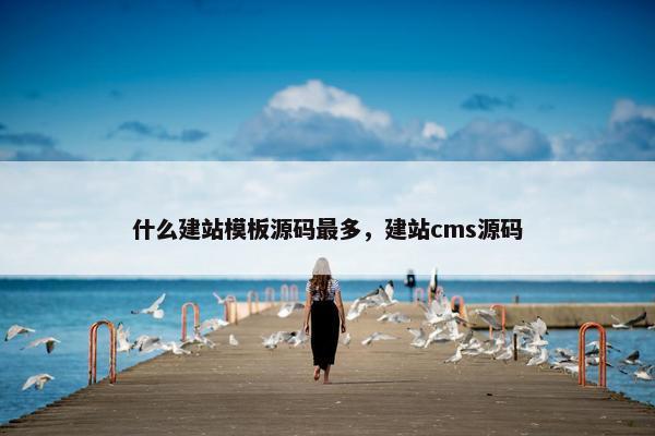 什么建站模板源码最多，建站cms源码