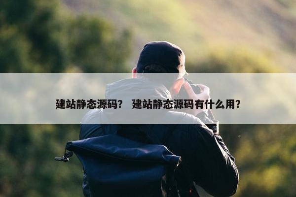 建站静态源码？ 建站静态源码有什么用？