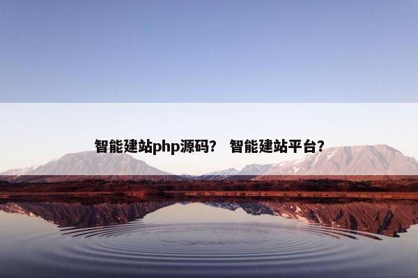 智能建站php源码？ 智能建站平台？