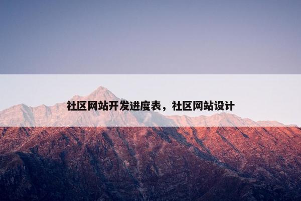 社区网站开发进度表，社区网站设计