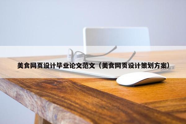美食网页设计毕业论文范文（美食网页设计策划方案）