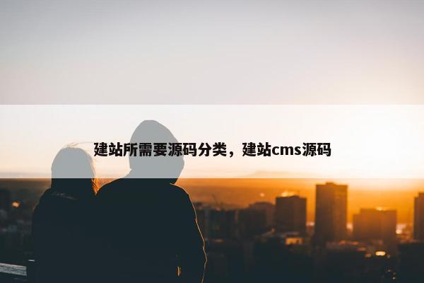 建站所需要源码分类，建站cms源码