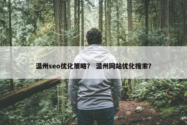 温州seo优化策略？ 温州网站优化搜索？