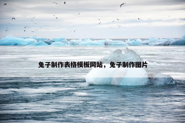 兔子制作表格模板网站，兔子制作图片