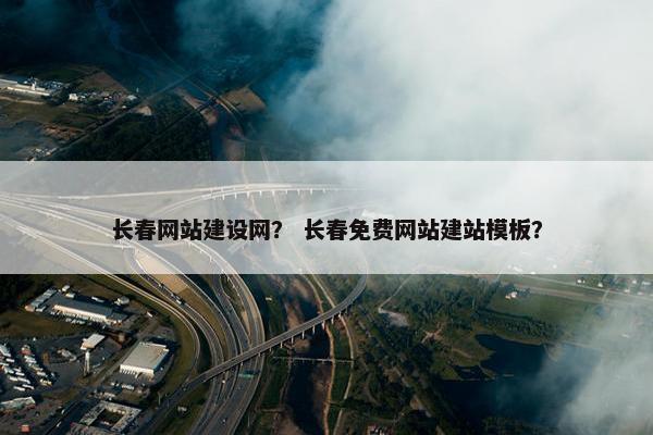 长春网站建设网？ 长春免费网站建站模板？