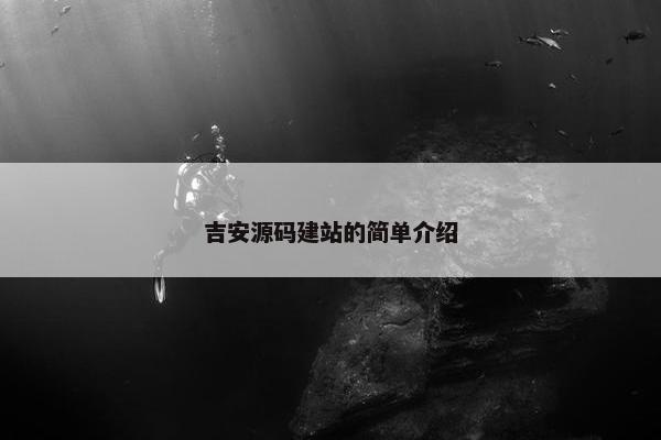 吉安源码建站的简单介绍