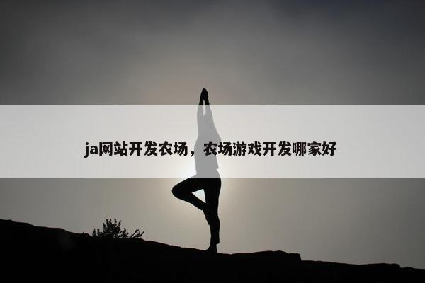 ja网站开发农场，农场游戏开发哪家好