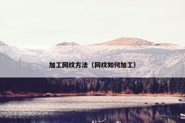 加工网纹方法（网纹如何加工）